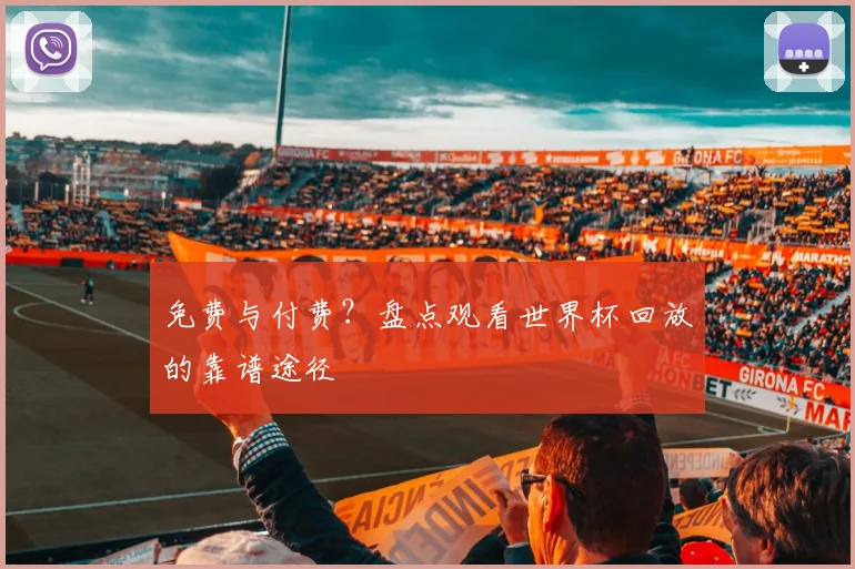 免费与付费？盘点观看世界杯回放的靠谱途径