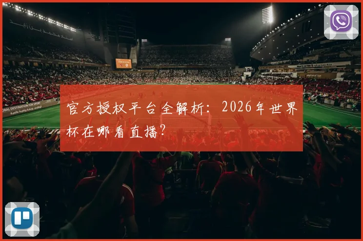 官方授权平台全解析：2026年世界杯在哪看直播？