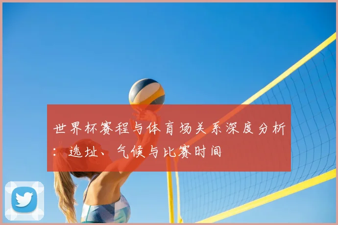 世界杯赛程与体育场关系深度分析:选址、气候与比赛时间