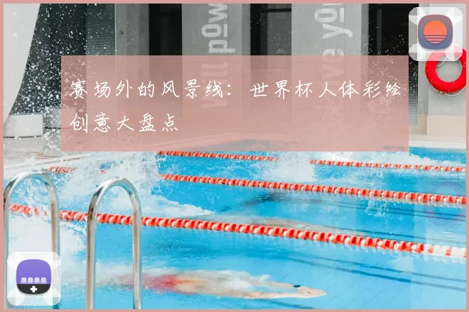 赛场外的风景线:世界杯人体彩绘创意大盘点