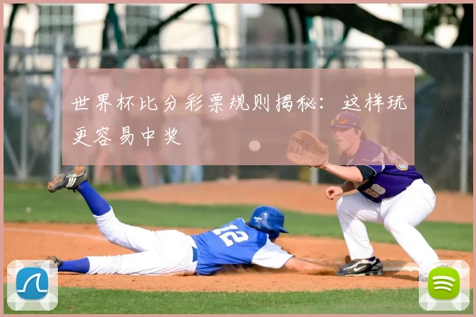 世界杯比分彩票规则揭秘：这样玩更容易中奖