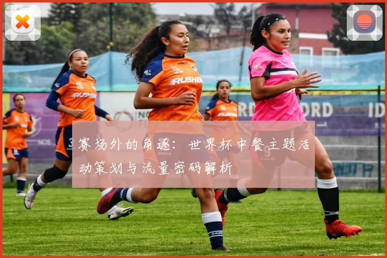 赛场外的角逐：世界杯中餐主题活动策划与流量密码解析