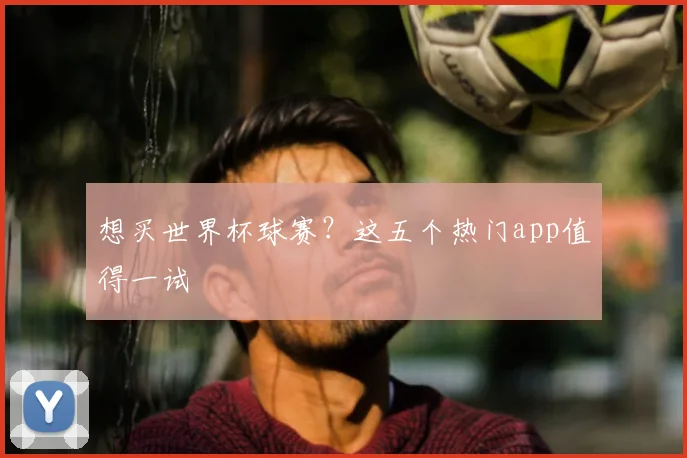 想买世界杯球赛？这五个热门app值得一试