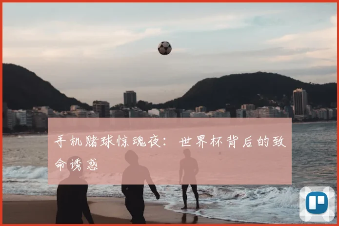 手机赌球惊魂夜：世界杯背后的致命诱惑