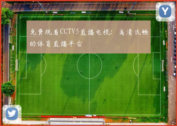 免费观看CCTV5直播电视：高清流畅的体育直播平台