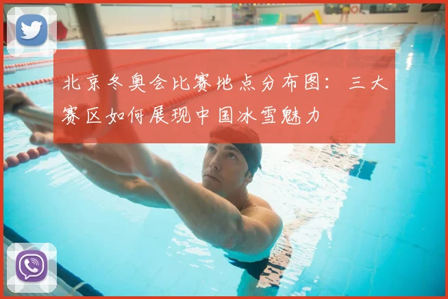北京冬奥会比赛地点分布图：三大赛区如何展现中国冰雪魅力